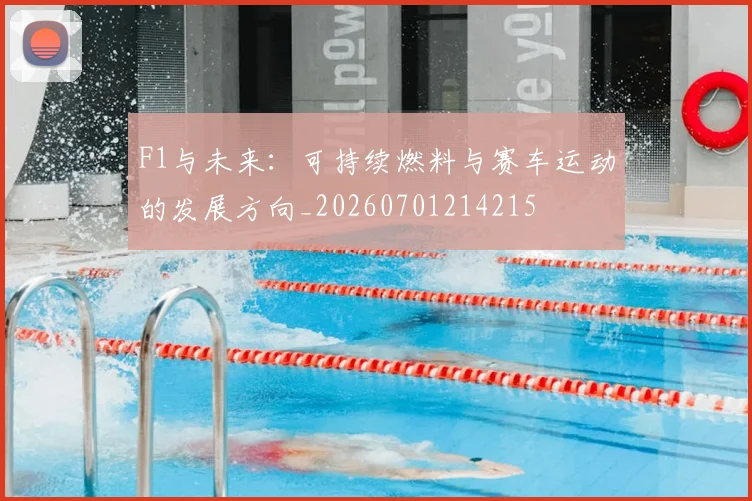 F1与未来：可持续燃料与赛车运动的发展方向_20260701214215