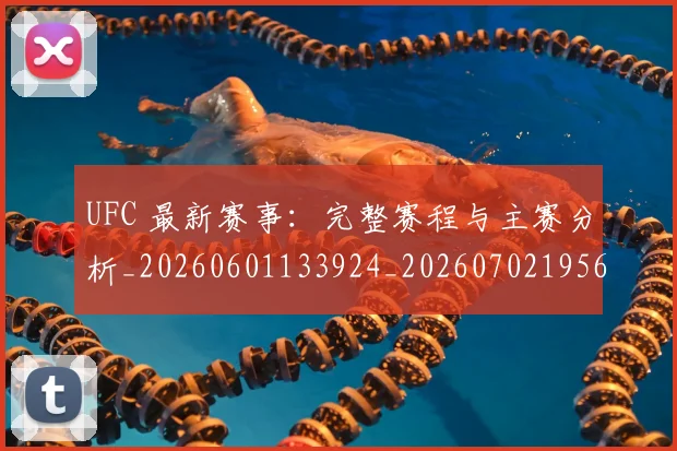 UFC 最新赛事：完整赛程与主赛分析_20260601133924_20260702195623