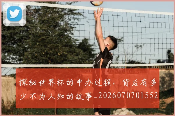 探秘世界杯的申办过程，背后有多少不为人知的故事_20260707015529