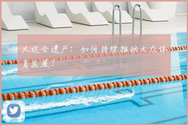 大运会遗产：如何持续推动大众体育发展？