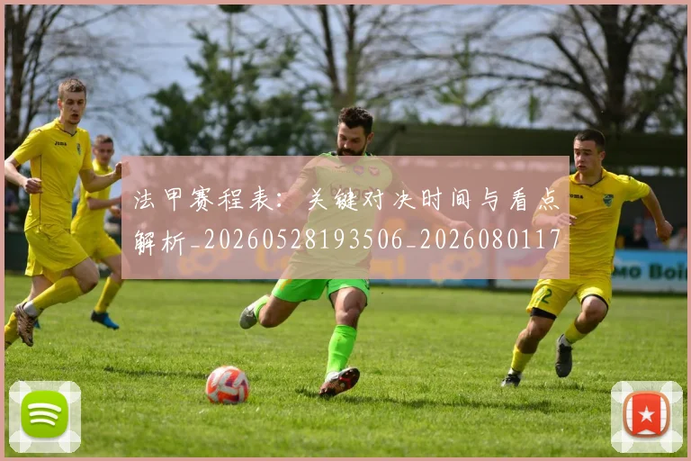 法甲赛程表:关键对决时间与看点解析_20260528193506_20260801173020